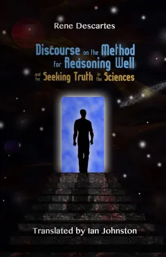 Discourse on the Method for Reasoning Well and for Seeking Truth in the Sciences by René Decartes